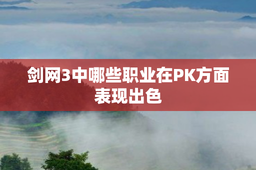 剑网3中哪些职业在PK方面表现出色图片