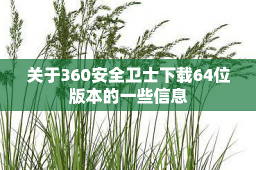 关于360安全卫士下载64位版本的一些信息图片