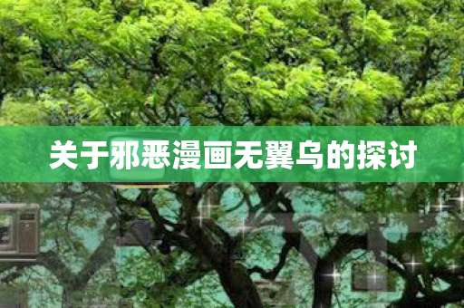 关于邪恶漫画无翼乌的探讨图片