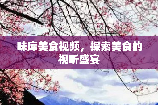 探索美食的视听盛宴图片