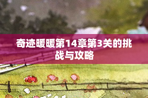 奇迹暖暖第14章第3关的挑战与攻略图片