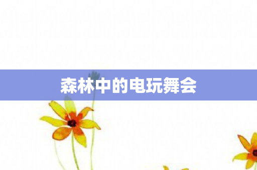 森林中的电玩舞会图片