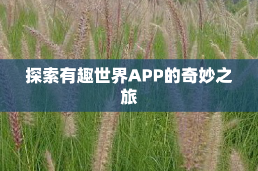 探索有趣世界APP的奇妙之旅图片