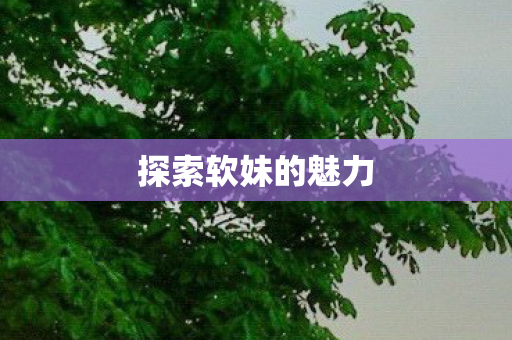 探索软妹的魅力图片