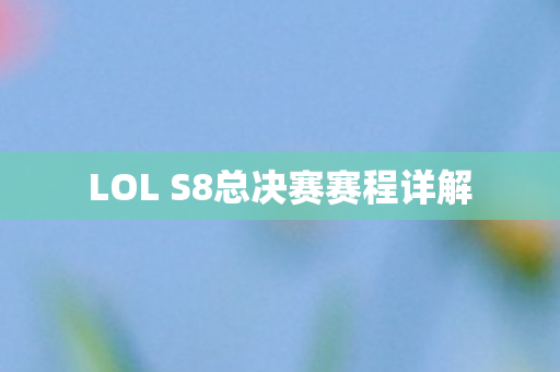 LOL S8总决赛赛程详解图片