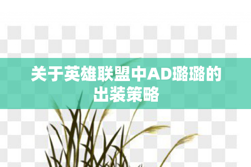 关于英雄联盟中AD璐璐的出装策略图片