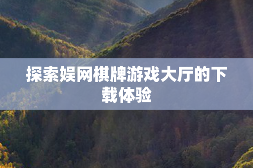 探索娱网棋牌游戏大厅的下载体验图片