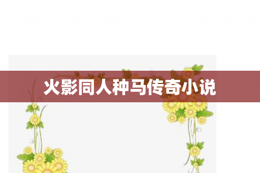 火影同人种马传奇小说图片