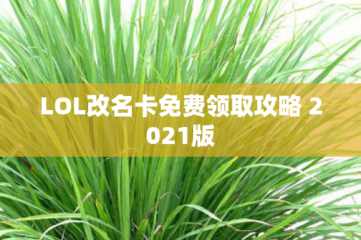 LOL改名卡免费领取攻略 2021版图片