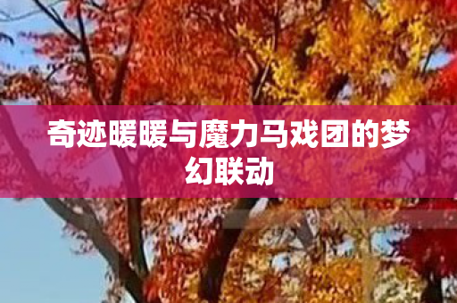 奇迹暖暖与魔力马戏团的梦幻联动图片