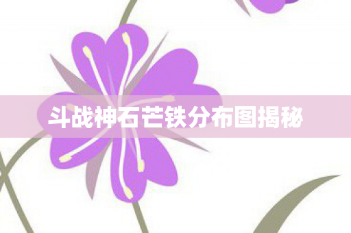 斗战神石芒铁分布图揭秘图片
