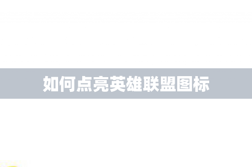 如何点亮英雄联盟图标图片