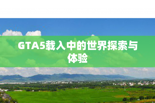 GTA5载入中的世界探索与体验图片