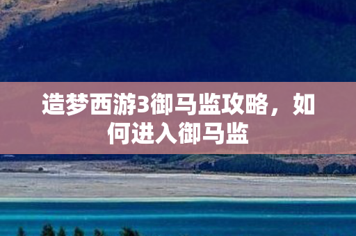 造梦西游3御马监攻略图片
