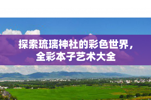 探索琉璃神社的彩色世界图片