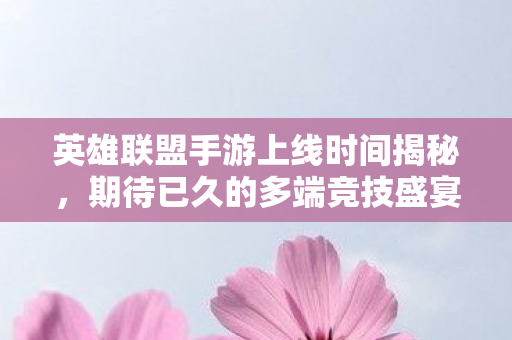 期待已久的多端竞技盛宴即将开启图片