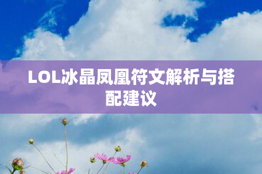 LOL冰晶凤凰符文解析与搭配建议图片