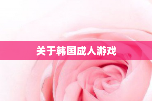 关于韩国成人游戏图片