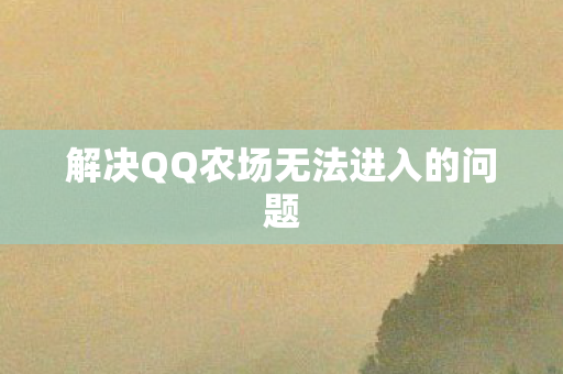 解决QQ农场无法进入的问题图片