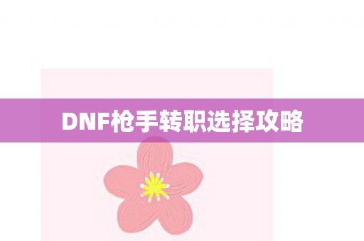 DNF枪手转职选择攻略图片
