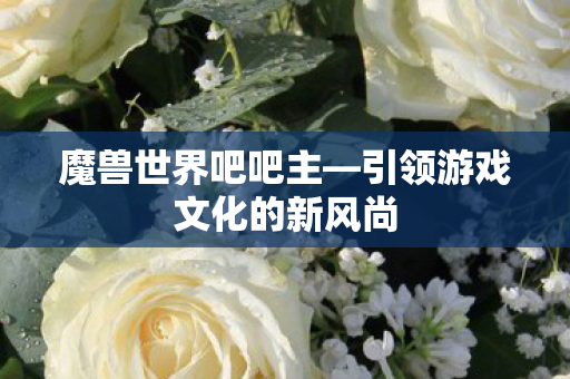 引领游戏文化的新风尚图片