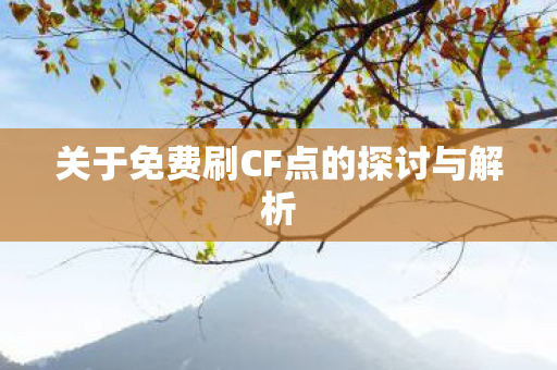 关于免费刷CF点的探讨与解析图片