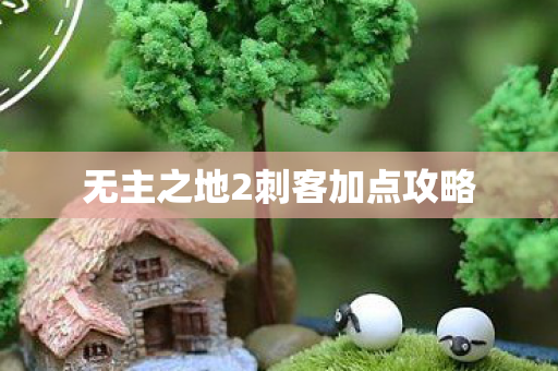 无主之地2刺客加点攻略图片
