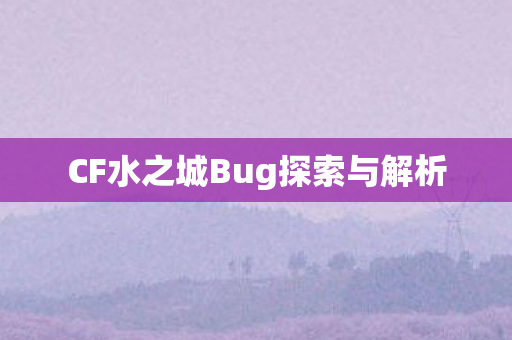 CF水之城Bug探索与解析图片