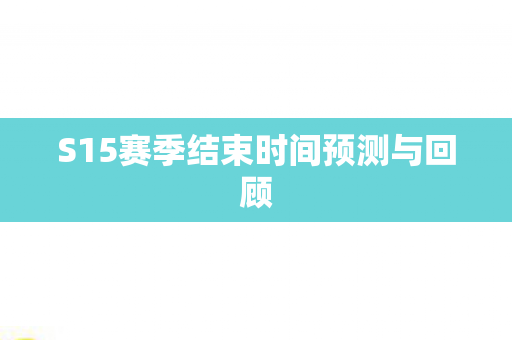 S15赛季结束时间预测与回顾图片