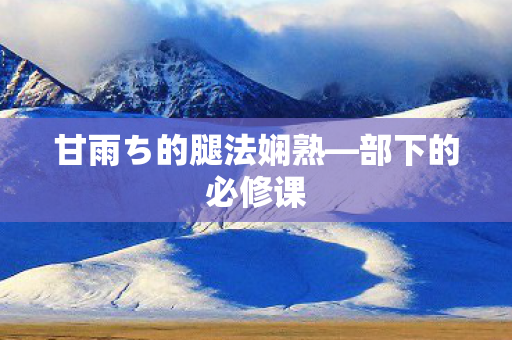 甘雨ち的腿法娴熟图片