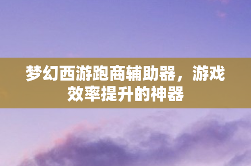 梦幻西游跑商辅助器图片