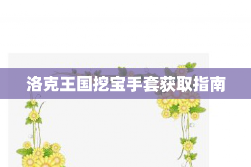 洛克王国挖宝手套获取指南图片