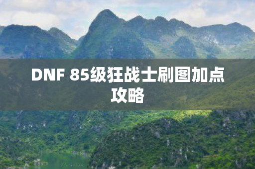 DNF 85级狂战士刷图加点攻略图片