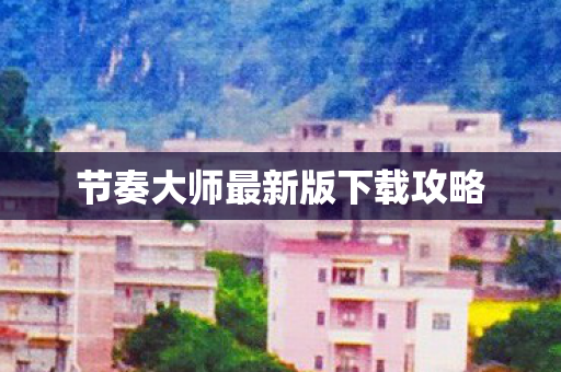 节奏大师最新版下载攻略图片
