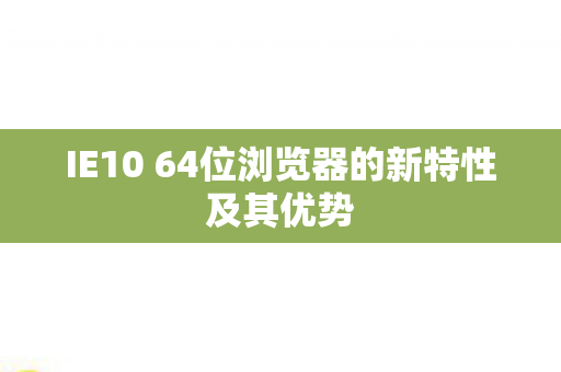 IE10 64位浏览器的新特性及其优势图片