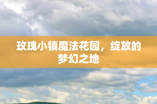 玫瑰小镇魔法花园图片