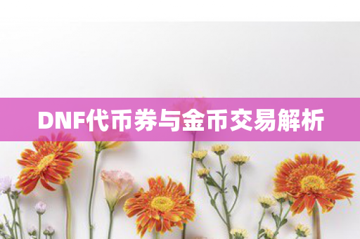 DNF代币券与金币交易解析图片