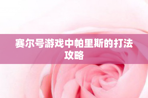 赛尔号游戏中帕里斯的打法攻略图片
