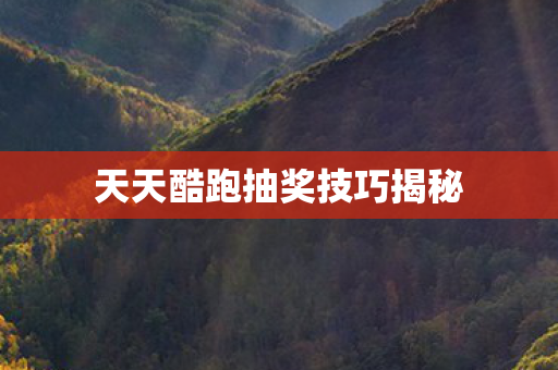 天天酷跑抽奖技巧揭秘图片