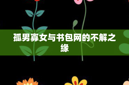孤男寡女与书包网的不解之缘图片