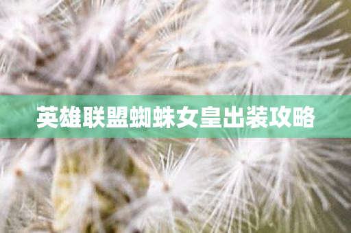 英雄联盟蜘蛛女皇出装攻略图片
