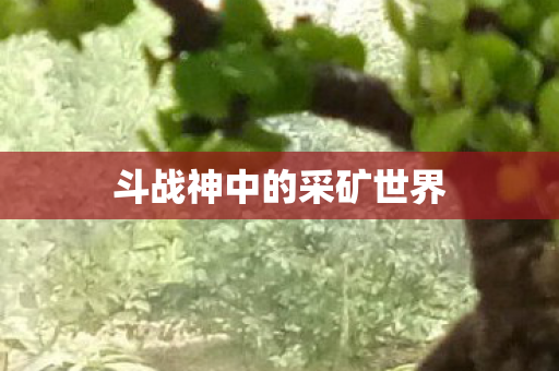 斗战神中的采矿世界图片