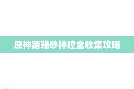 原神踏鞴砂神瞳全收集攻略图片