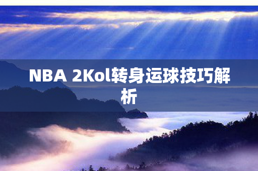 NBA 2Kol转身运球技巧解析图片