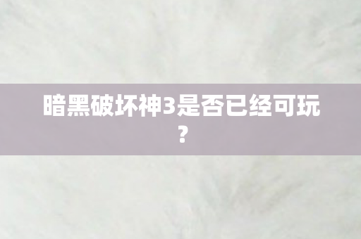暗黑破坏神3是否已经可玩图片