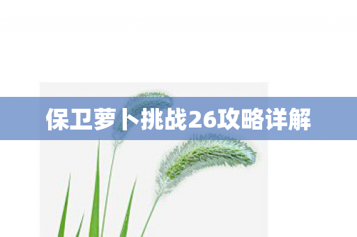 保卫萝卜挑战26攻略详解图片
