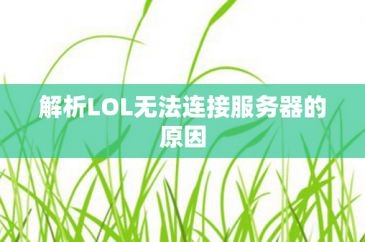 解析LOL无法连接服务器的原因图片