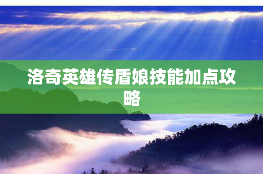 洛奇英雄传盾娘技能加点攻略图片