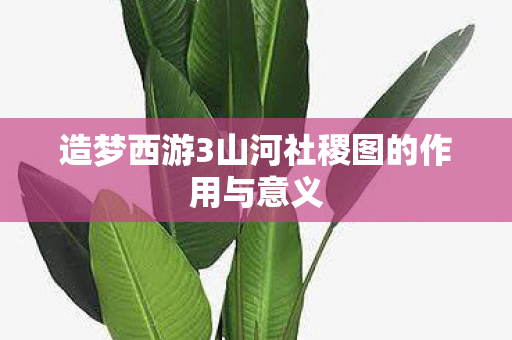造梦西游3山河社稷图的作用与意义图片