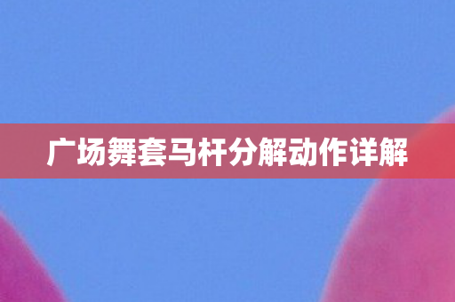 广场舞套马杆分解动作详解图片